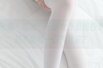 少女秩序 – 哎哟！千澄女仆原图图册，你信不信我一口气看完？